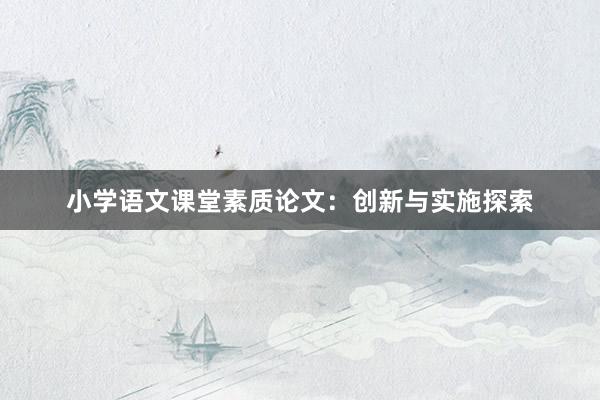 小学语文课堂素质论文:创新与实施探索